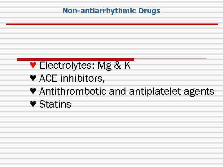 Non-antiarrhythmic Drugs ♥ Electrolytes: Mg & K ♥ ACE inhibitors, ♥ Antithrombotic and antiplatelet