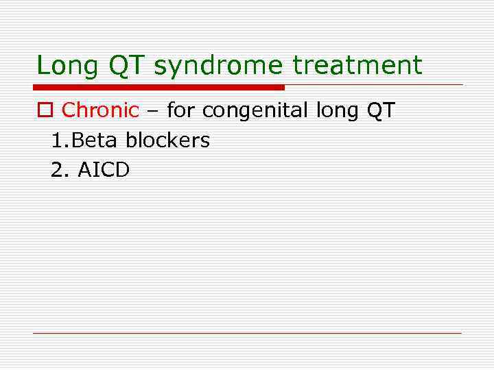 Long QT syndrome treatment o Chronic – for congenital long QT 1. Beta blockers