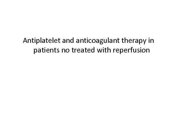 Antiplatelet and anticoagulant therapy in patients no treated with reperfusion 