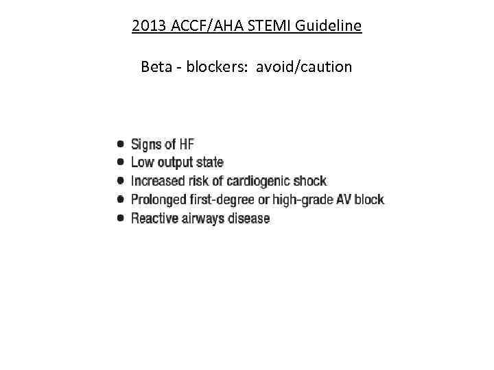 2013 ACCF/AHA STEMI Guideline Beta - blockers: avoid/caution 