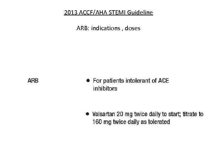 2013 ACCF/AHA STEMI Guideline ARB: indications , doses 