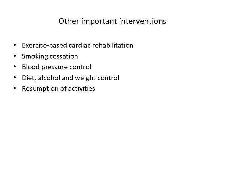 Other important interventions • • • Exercise-based cardiac rehabilitation Smoking cessation Blood pressure control