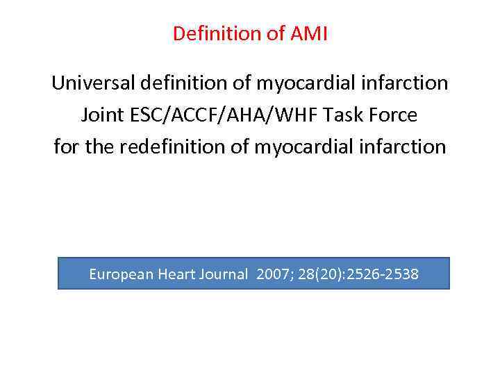 Definition of AMI Universal definition of myocardial infarction Joint ESC/ACCF/AHA/WHF Task Force for the