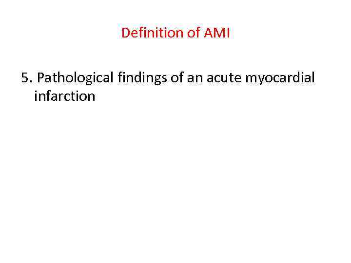 Definition of AMI 5. Pathological findings of an acute myocardial infarction 