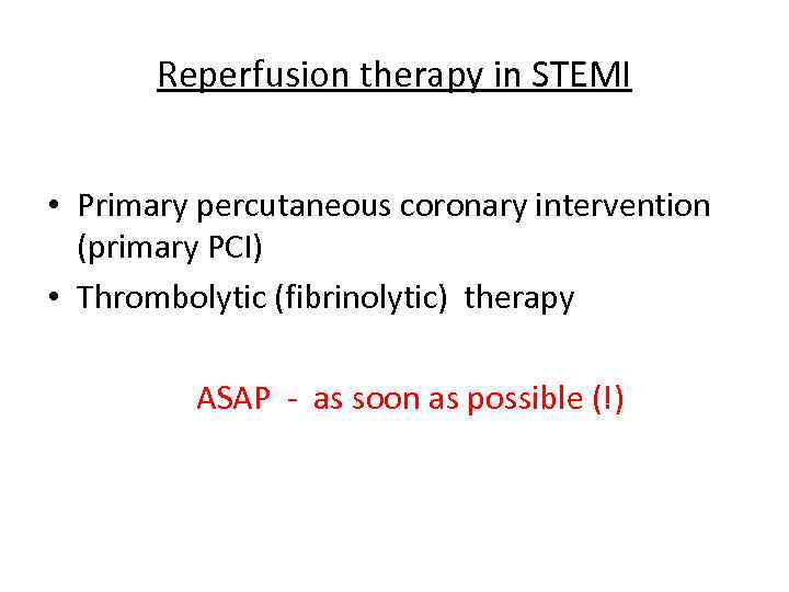 Reperfusion therapy in STEMI • Primary percutaneous coronary intervention (primary PCI) • Thrombolytic (fibrinolytic)