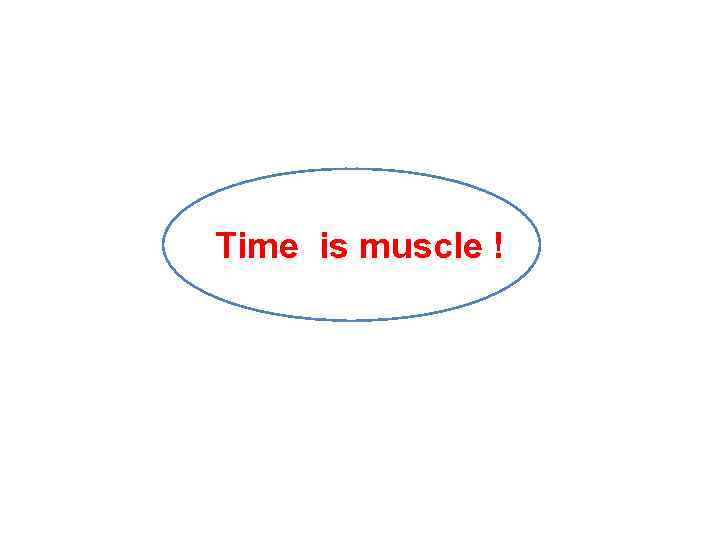 Time is muscle ! 