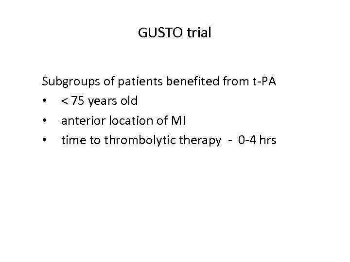 GUSTO trial Subgroups of patients benefited from t-PA • < 75 years old •