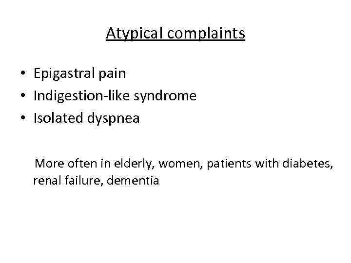 Atypical complaints • Epigastral pain • Indigestion-like syndrome • Isolated dyspnea More often in