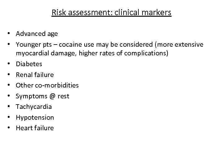 Risk assessment: clinical markers • Advanced age • Younger pts – cocaine use may