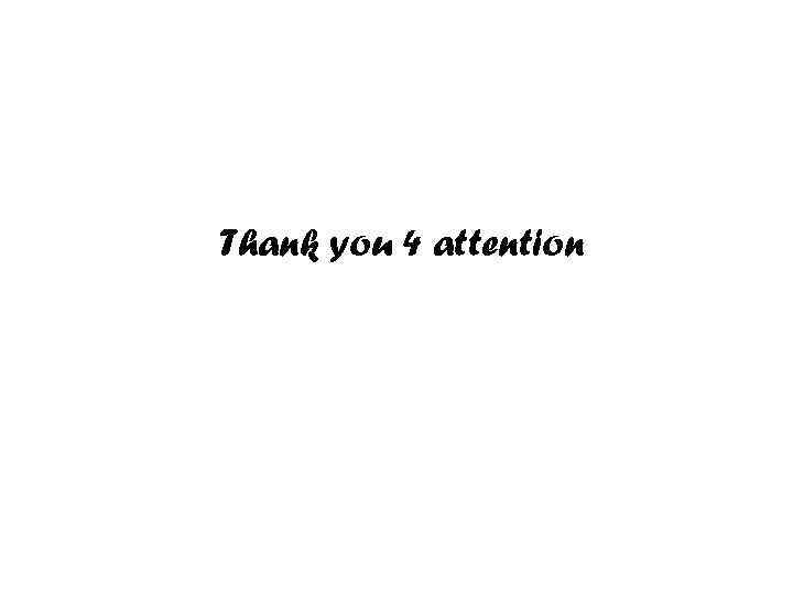 Thank you 4 attention 