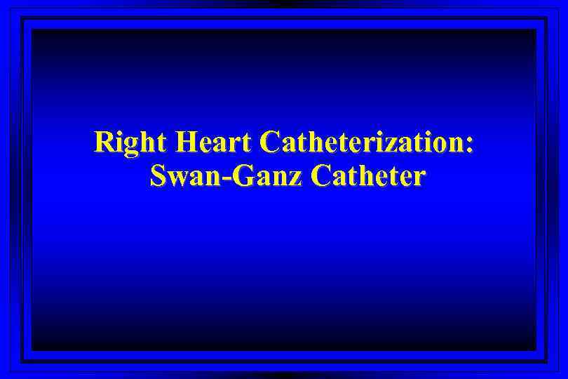 Right Heart Catheterization: Swan-Ganz Catheter 