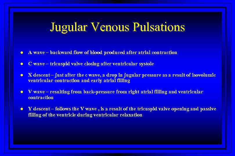 Jugular Venous Pulsations l A wave – backward flow of blood produced after atrial