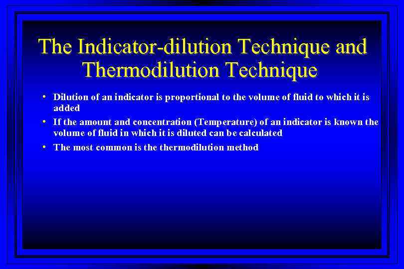 The Indicator-dilution Technique and Thermodilution Technique • Dilution of an indicator is proportional to