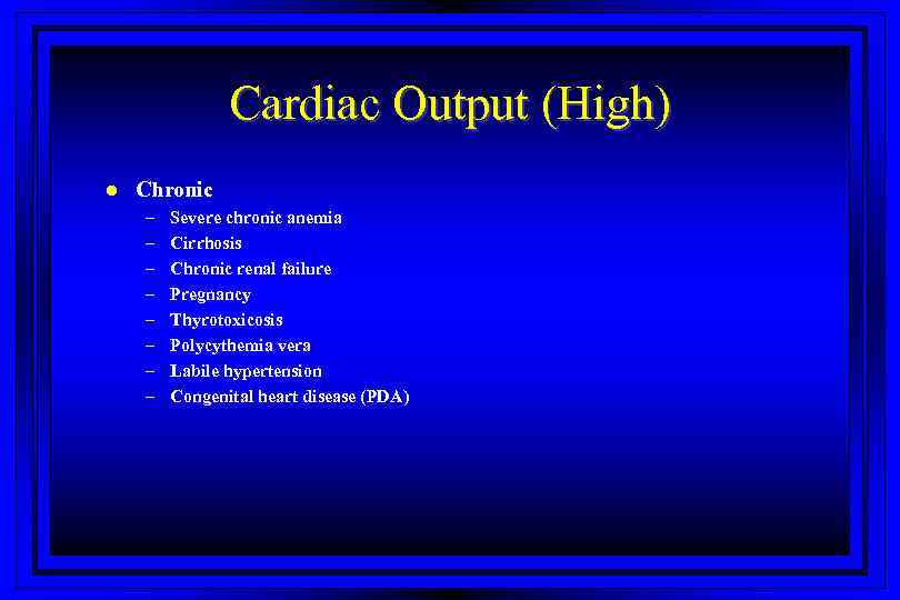 Cardiac Output (High) l Chronic – – – – Severe chronic anemia Cirrhosis Chronic