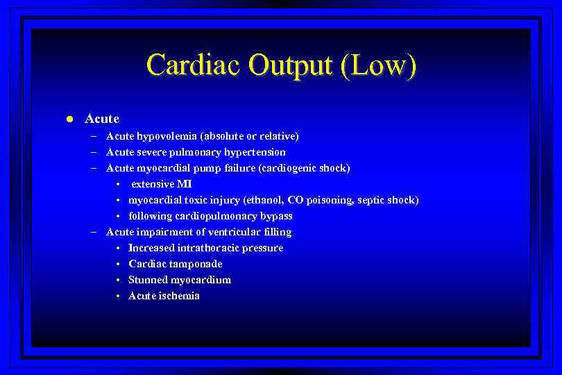 Cardiac Output (Low) l Acute – Acute hypovolemia (absolute or relative) – Acute severe