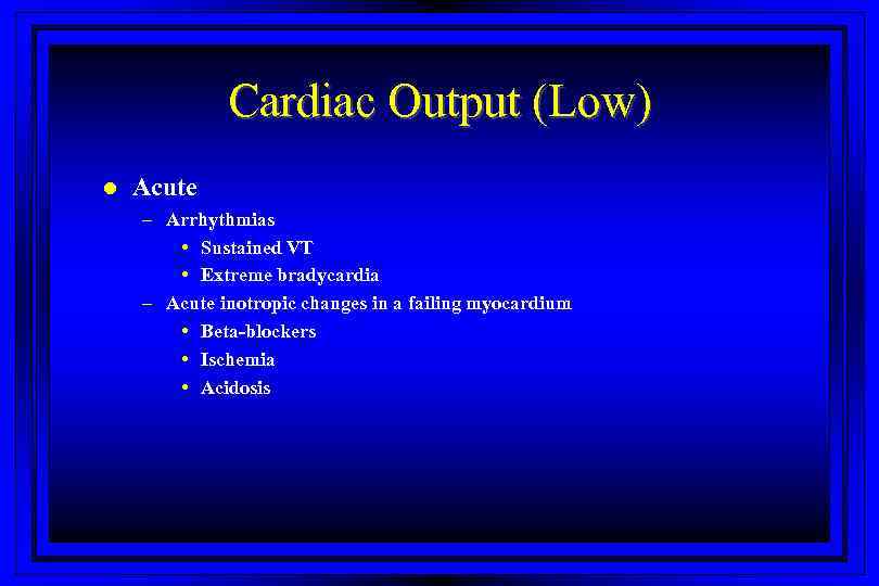 Cardiac Output (Low) l Acute – Arrhythmias • Sustained VT • Extreme bradycardia –