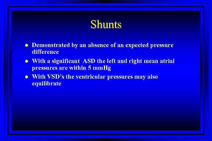 Shunts l l l Demonstrated by an absence of an expected pressure difference With