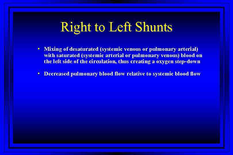 Right to Left Shunts • Mixing of desaturated (systemic venous or pulmonary arterial) with