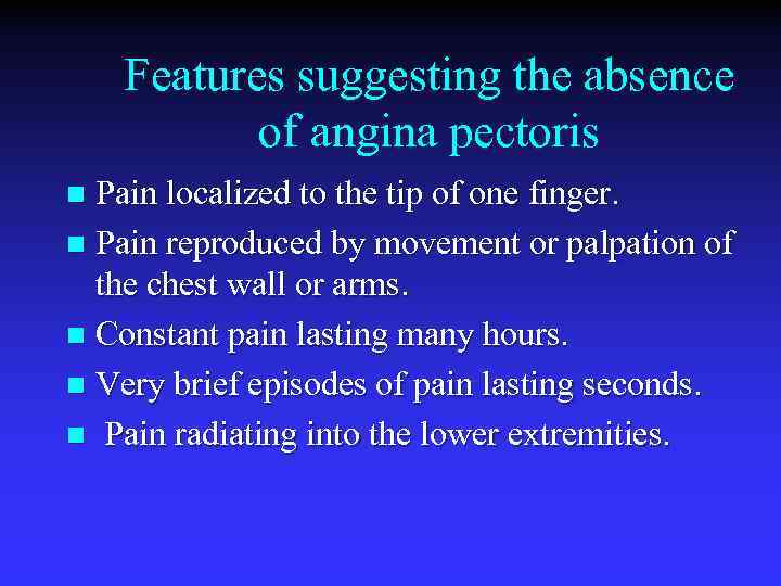 Features suggesting the absence of angina pectoris Pain localized to the tip of one