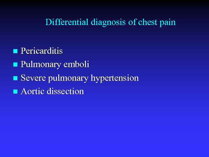 Differential diagnosis of chest pain Pericarditis n Pulmonary emboli n Severe pulmonary hypertension n