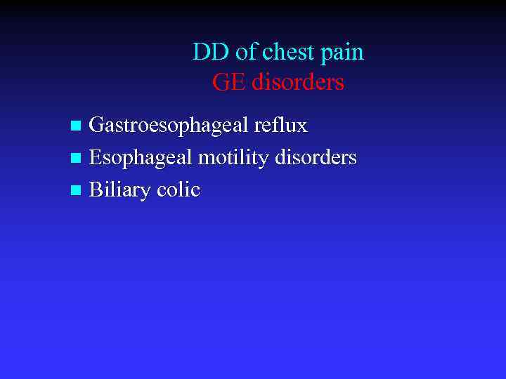 DD of chest pain GE disorders Gastroesophageal reflux n Esophageal motility disorders n Biliary