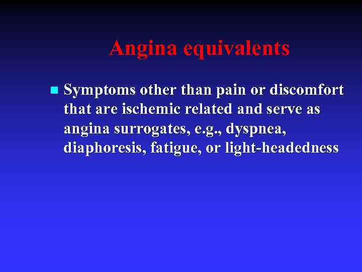 Angina equivalents n Symptoms other than pain or discomfort that are ischemic related and