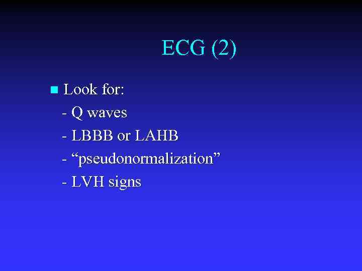 ECG (2) n Look for: - Q waves - LBBB or LAHB - “pseudonormalization”