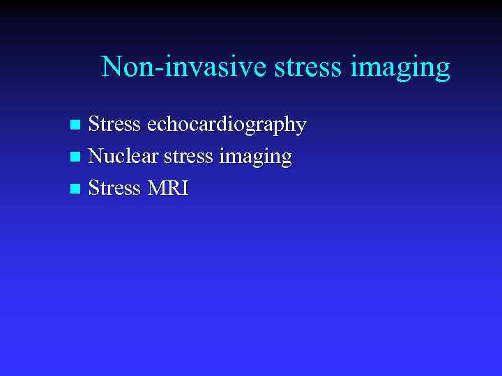 Non-invasive stress imaging Stress echocardiography n Nuclear stress imaging n Stress MRI n 