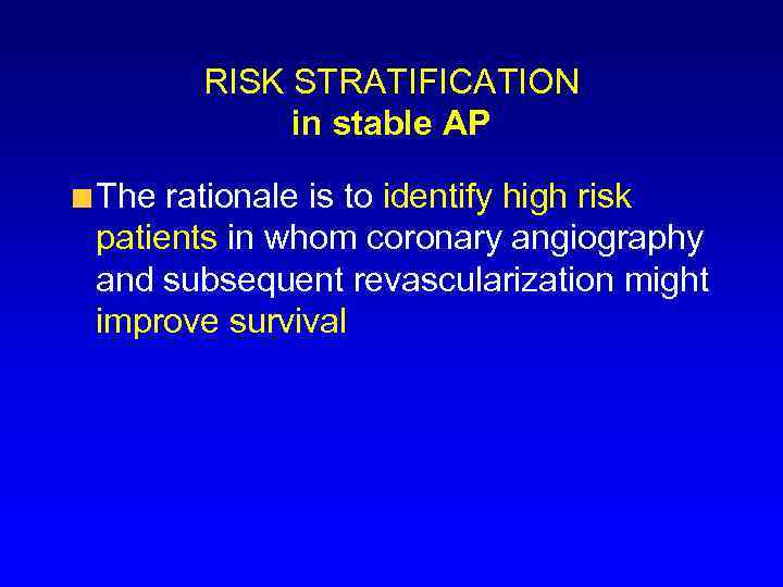 RISK STRATIFICATION in stable AP The rationale is to identify high risk patients in