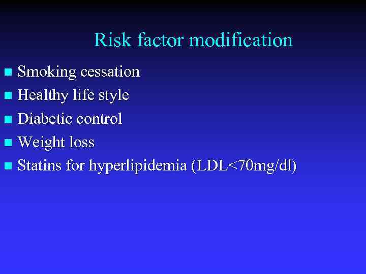 Risk factor modification Smoking cessation n Healthy life style n Diabetic control n Weight