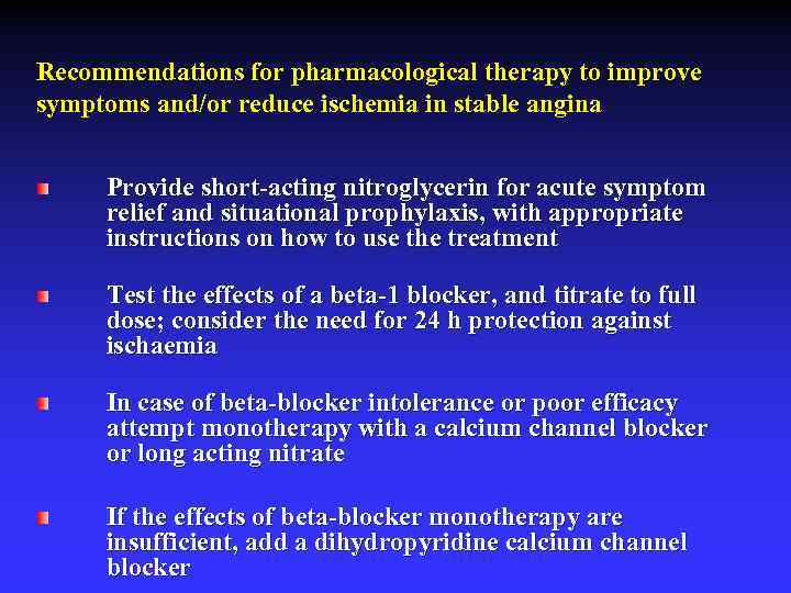 Recommendations for pharmacological therapy to improve symptoms and/or reduce ischemia in stable angina Provide