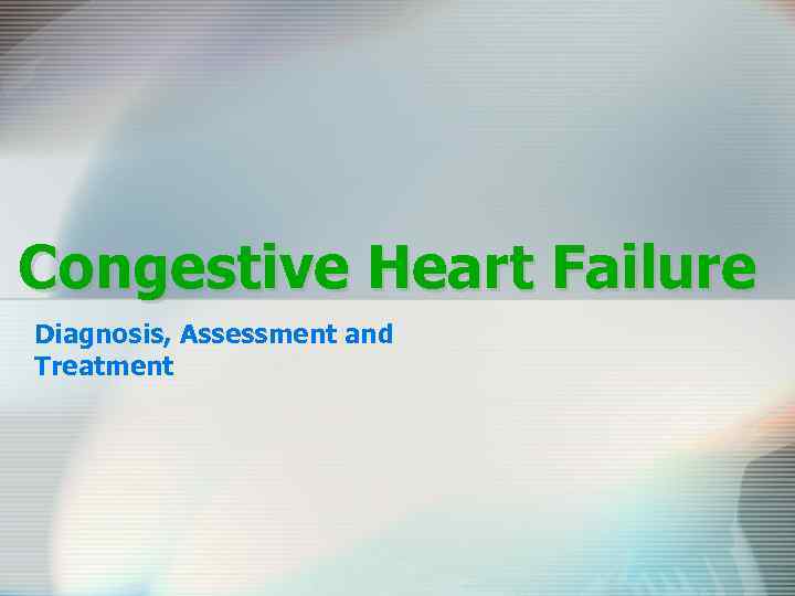 Congestive Heart Failure Diagnosis, Assessment and Treatment 