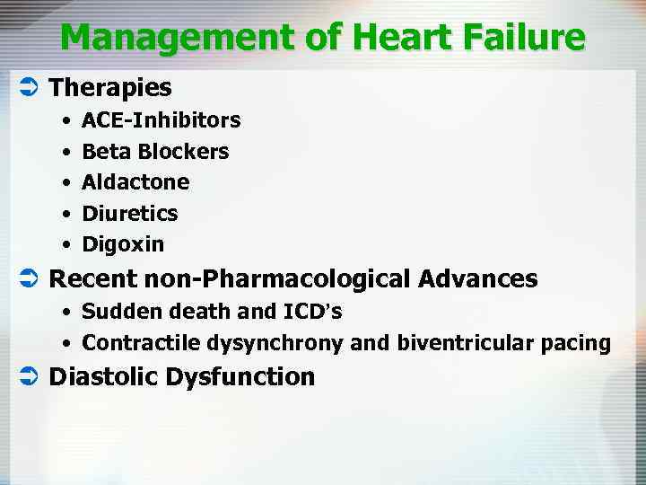 Management of Heart Failure Ü Therapies • • • ACE-Inhibitors Beta Blockers Aldactone Diuretics