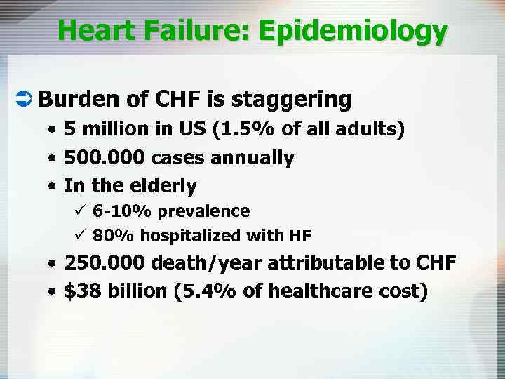 Heart Failure: Epidemiology Ü Burden of CHF is staggering • 5 million in US