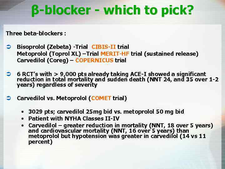 β-blocker - which to pick? Three beta-blockers : Ü Bisoprolol (Zebeta) -Trial CIBIS-II trial