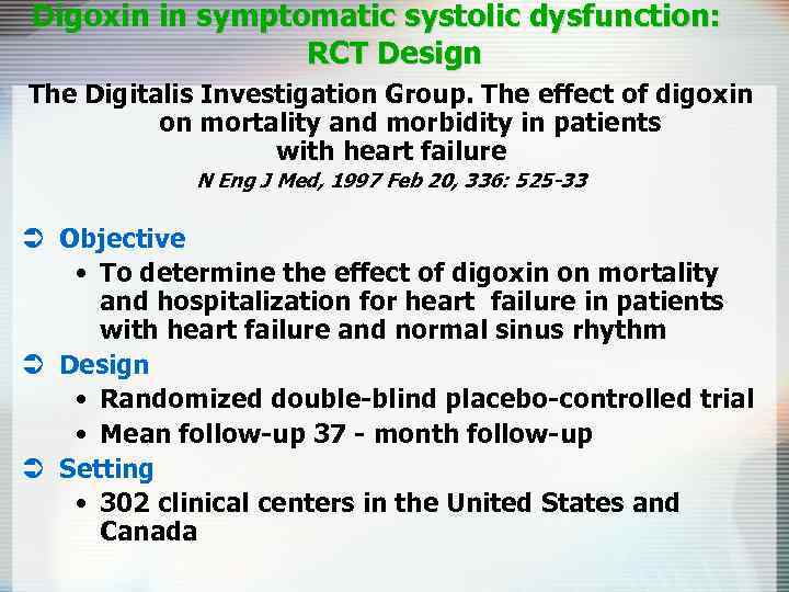 Digoxin in symptomatic systolic dysfunction: RCT Design The Digitalis Investigation Group. The effect of