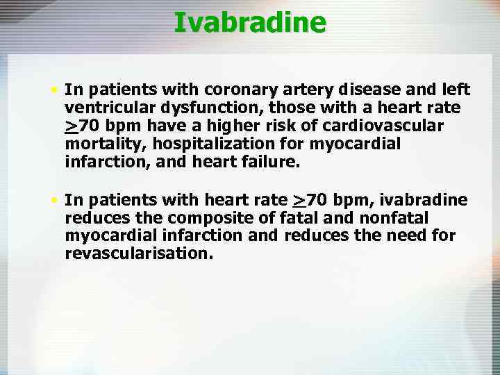 Ivabradine • In patients with coronary artery disease and left ventricular dysfunction, those with