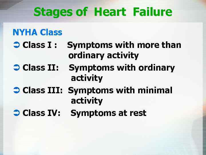 Stages of Heart Failure NYHA Class Ü Class I : Symptoms with more than