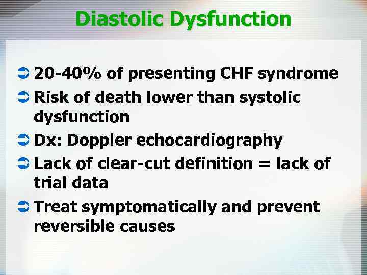 Diastolic Dysfunction Ü 20 -40% of presenting CHF syndrome Ü Risk of death lower