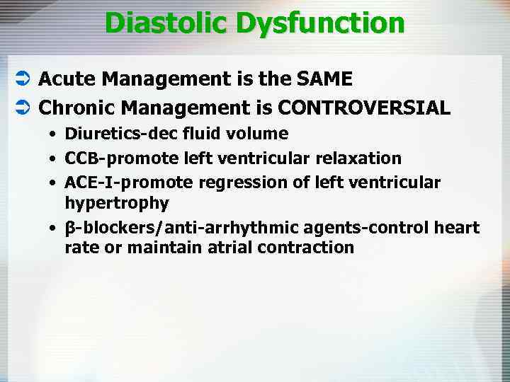 Diastolic Dysfunction Ü Acute Management is the SAME Ü Chronic Management is CONTROVERSIAL •