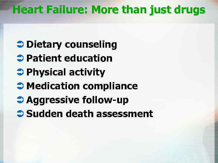 Heart Failure: More than just drugs Ü Dietary counseling Ü Patient education Ü Physical