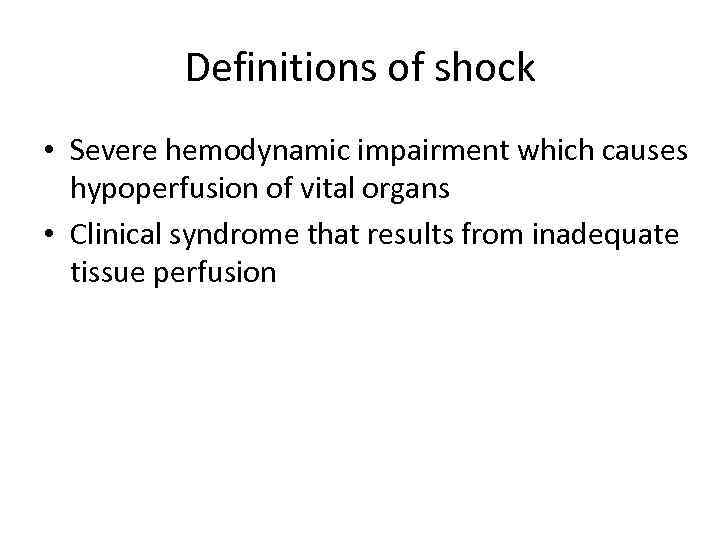 Definitions of shock • Severe hemodynamic impairment which causes hypoperfusion of vital organs •