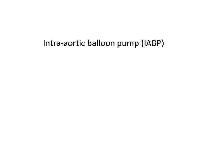 Intra-aortic balloon pump (IABP) 