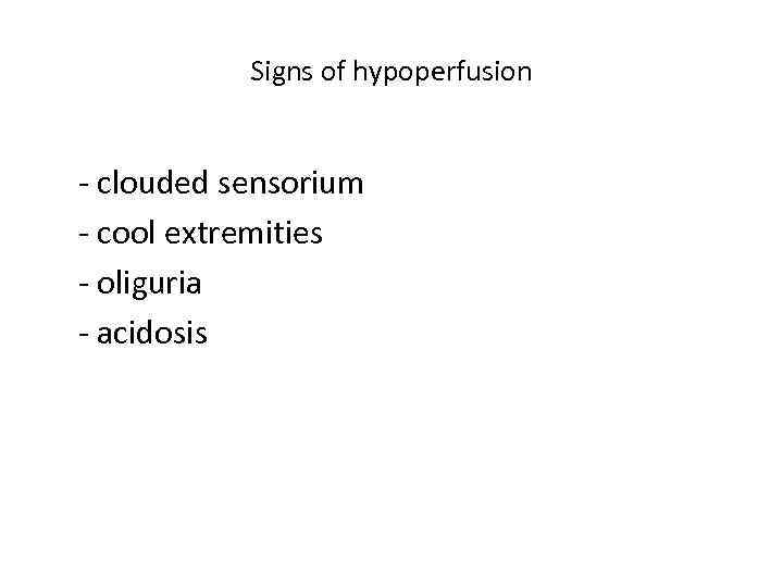 Signs of hypoperfusion - clouded sensorium - cool extremities - oliguria - acidosis 