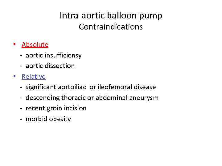 Intra-aortic balloon pump Contraindications • Absolute - aortic insufficiensy - aortic dissection • Relative