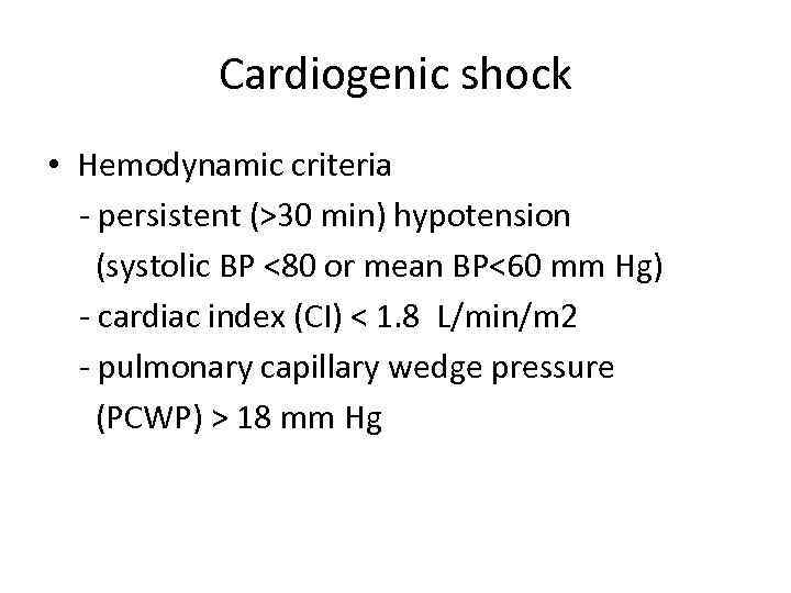 Cardiogenic shock • Hemodynamic criteria - persistent (>30 min) hypotension (systolic BP <80 or