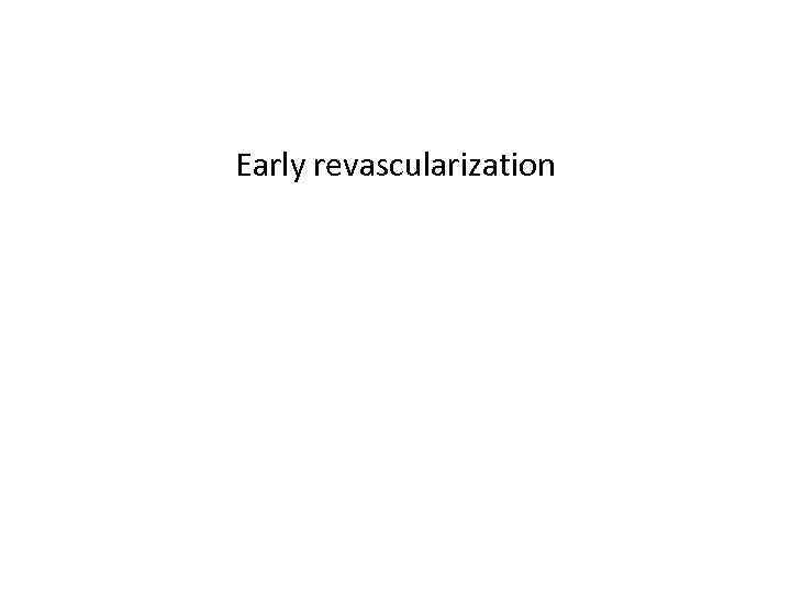 Early revascularization 