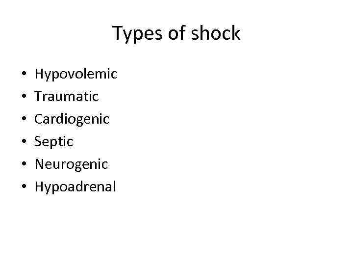 Types of shock • • • Hypovolemic Traumatic Cardiogenic Septic Neurogenic Hypoadrenal 