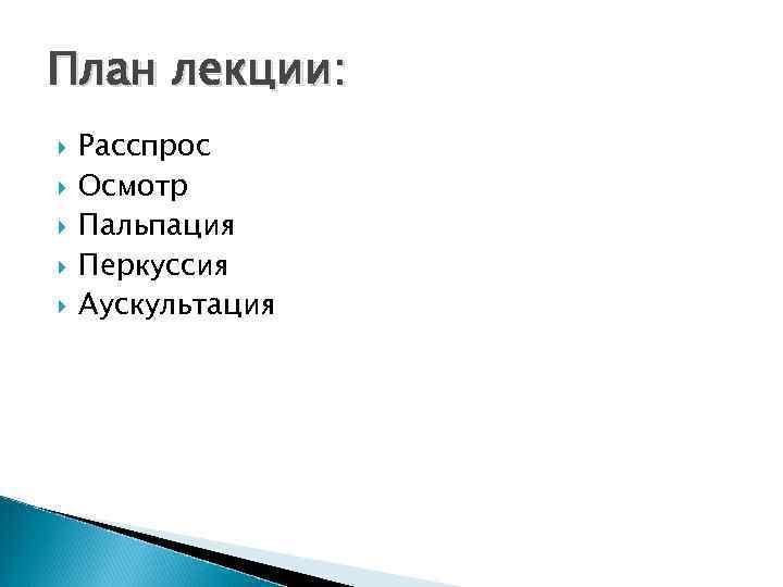 План лекции: Расспрос Осмотр Пальпация Перкуссия Аускультация 