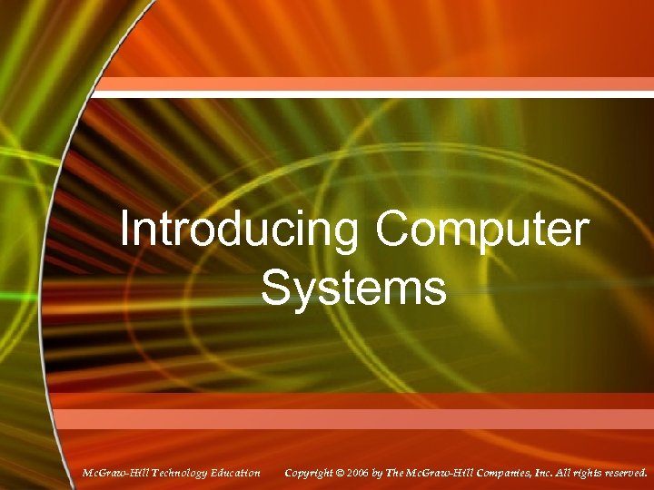 Introducing Computer Systems Mc. Graw-Hill Technology Education Copyright © 2006 by The Mc. Graw-Hill